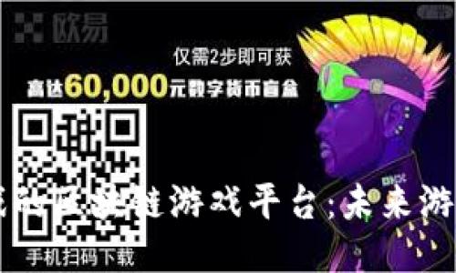 探索3C游戏的区块链游戏平台：未来游戏的可能性